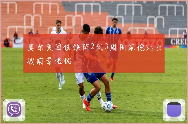 奥尔莫因伤缺阵2到3周国家德比出战前景堪忧